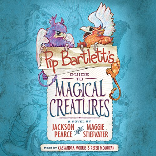 Pip Bartlett's Guide to Magical Creatures (Pip Bartlett #1) Audiobook By Jackson Pearce, Maggie Stiefvater cover art