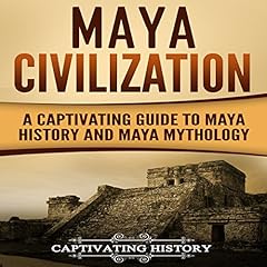 Maya Civilization: A Captivating Guide to Maya History and Maya Mythology cover art