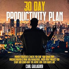 30 Day Productivity Plan: Proven Strategies & Hacks for Cure Your Brain from Procrastination & Poor Time Management. Finish Every Project You Start And Learn What The Atomic Long Term Habits Are cover art