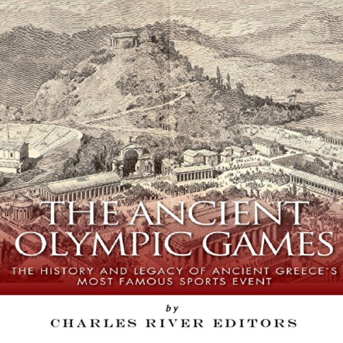 The Ancient Olympic Games: The History and Legacy of Ancient Greece's Most Famous Sports Event cover art