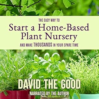 The Easy Way to Start a Home-Based Plant Nursery and Make Thousands in Your Spare Time Audiolibro Por David The Good arte de 