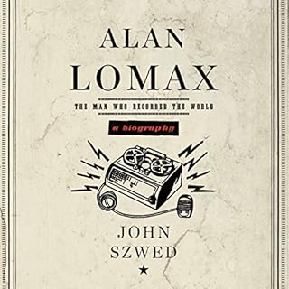 Alan Lomax: A Biography Audiobook By John Szwed cover art