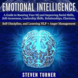 Emotional Intelligence + Anger Management: A Guide to Boosting Your EQ and Improving Social Skills, Self-Awareness, Leadershi