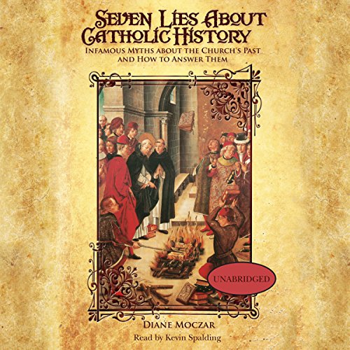 Seven Lies about Catholic History: Infamous Myths about the Church's Past and How to Answer Them Audiolibro Por Diane Moczar arte de portada