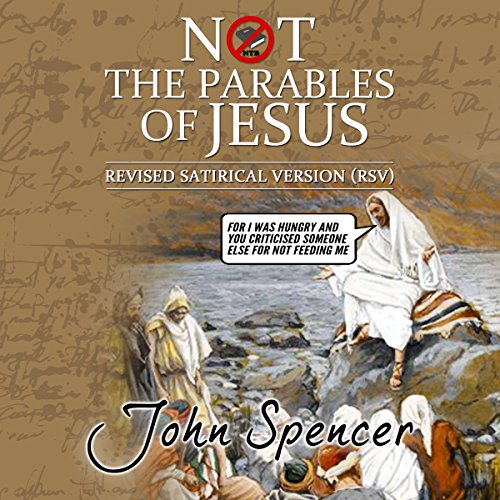 Not the Parables of Jesus: Revised Satirical Version Audiobook By John Spencer cover art