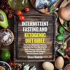 Intermittent Fasting and Ketogenic Diet Bible: Reset Your Metabolism with the Keto Diet, Fast Your Way to a Flat Belly, Increase Longevity, and Experience the Life-Changing Benefits of Keto Clarity cover art