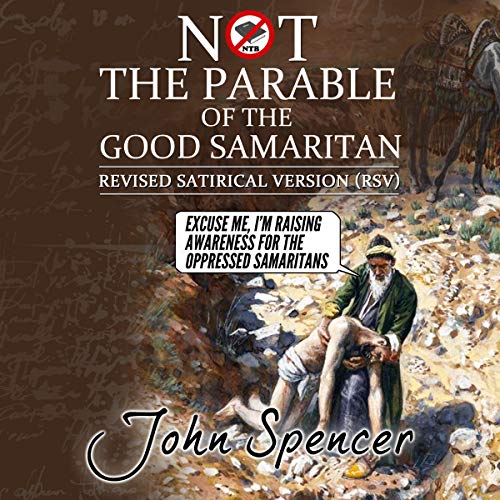 Not the Parable of the Good Samaritan: Revised Satirical Version (Not the Bible) Audiobook By John Spencer cover art