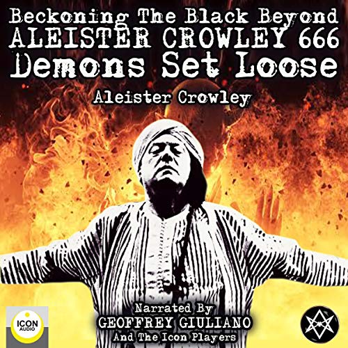 Beckoning the Black Beyond, Aleister Crowley 666, Demons Set Loose Audiobook By Aleister Crowley cover art