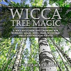 Wicca Tree Magic: A Wiccan’s Guide and Grimoire for Working Magic with Trees, with Tree Spells and Magical Crafts Titelbild