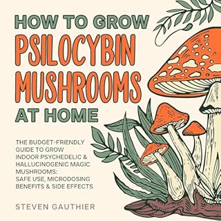 How to Grow Psilocybin Mushrooms at Home Audiobook By Steven Gauthier cover art