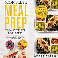 Meal Prep: The Complete Meal Prep Cookbook for Beginners: Your Essential Guide to Losing Weight and Saving Time - Delicious, Simple and Healthy Meals to Prep and Go! cover art