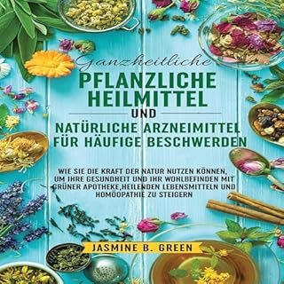 Ganzheitliche pflanzliche Heilmittel und natürliche Arzneimittel für häufige Beschwerden [Holistic Herbal Reme