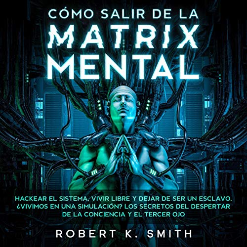 ¿Cómo Salir de la Matrix Mental? [How to Get Out of the Mental Matrix?] Audiobook By Robert K. Smith cover art