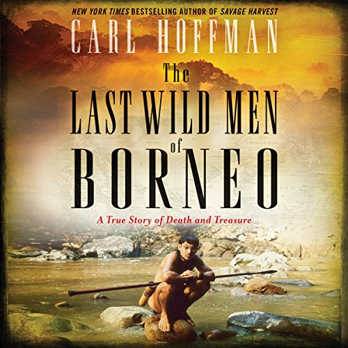 The Last Wild Men of Borneo Audiobook By Carl Hoffman cover art