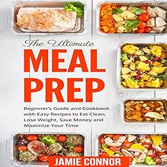 Meal Prep: Beginner's Guide and Recipe to Clean Eating, Lose Weight, Save Money and Maximize Your Time cover art