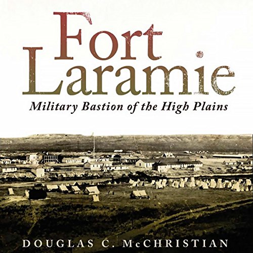 Fort Laramie: Military Bastion of the High Plains (Frontier Military) Audiobook By Douglas C. McChristian cover art