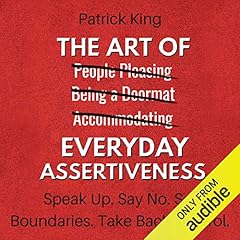 The Art of Everyday Assertiveness: Speak Up. Say No. Set Boundaries. Take Back Control. cover art