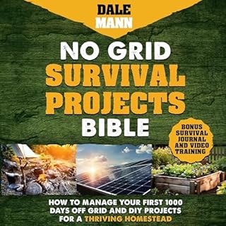 No Grid Survival Projects Bible: How to Manage Your First 1000 Days Off-Grid and DIY Projects for a Thriving Homestead Audiol