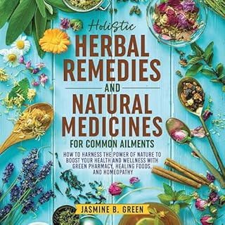 Holistic Herbal Remedies and Natural Medicines for Common Ailments Audiobook By Jasmine B. Green cover art