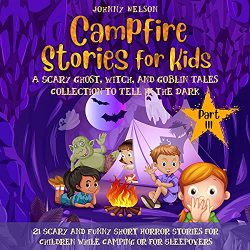 Campfire Stories for Kids Part 3: A Scary Ghost, Witch, and Goblin Tales Collection to Tell in the Dark cover art