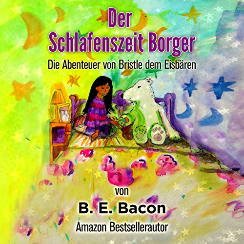 Der Schlafenszeit Borger: Die Abenteuer von Bristle dem Eisbären [The Bedtime Borrower: The Adventures of Bristle the Ei