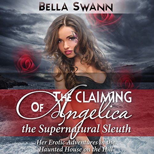 The Claiming of Angelica, the Supernatural Sleuth: Her Erotic Adventures in the Haunted House on the Hill cover art