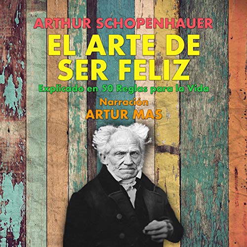 El Arte de Ser Feliz Audiobook By Arthur Schopenhauer cover art