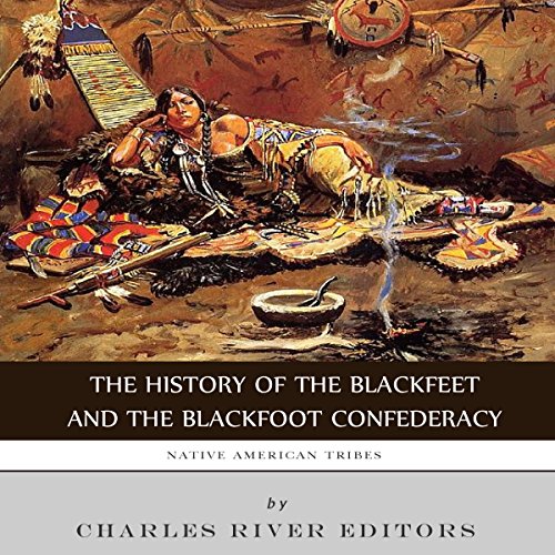 Native American Tribes: The History of the Blackfeet and the Blackfoot Confederacy cover art