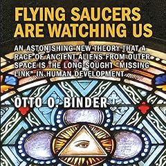 Flying Saucers Are Watching Us: An Astonishing New Theory That a Race of Ancient Aliens from Outer Space Is the Long-Sought "Missing Link" in Human Development cover art