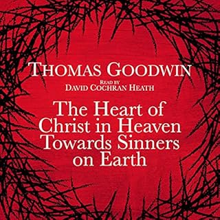 The Heart of Christ in Heaven Towards Sinners on Earth Audiobook By Thomas Goodwin cover art