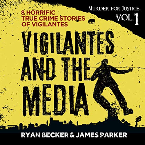 Vigilantes and the Media: 8 Horrific True Crime Stories of Vigilantes cover art