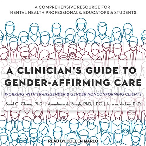 A Clinician's Guide to Gender-Affirming Care Audiobook By Sand C. Chang PhD, Anneliese A. Singh PhD LPC, Lore M. Dickey PhD c