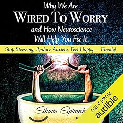 Why We Are Wired to Worry and How Neuroscience Will Help You Fix It cover art