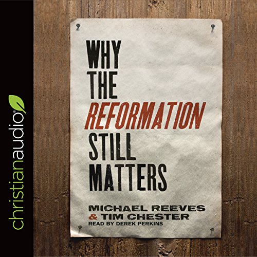 Why the Reformation Still Matters Audiobook By Tim Chester, Michael Reeves cover art