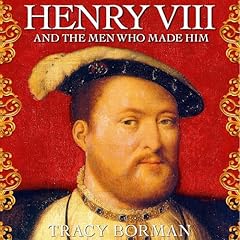 Couverture de Henry VIII and the Men Who Made Him