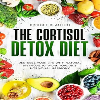 The Cortisol Detox Diet: Destress Your Life With Natural Methods to Work Towards Hormonal Harmony Audiobook By Bridget Blanto