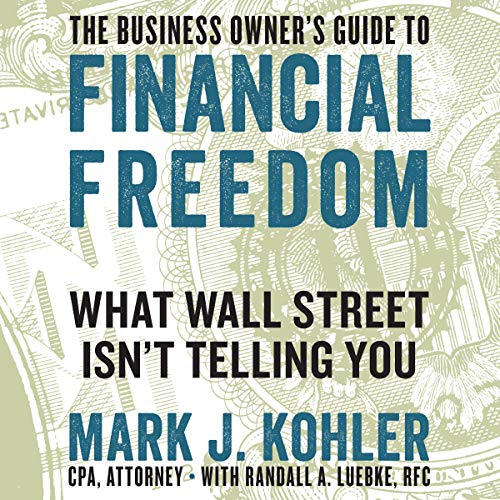 The Business Owner's Guide to Financial Freedom Audiobook By Mark J. Kohler, Randall A. Luebke RFC - contributor cover art