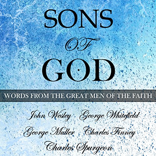 Sons of God Audiobook By John Wesley, George Whitefield, Charles Finney, Charles Spurgeon, George Muller cover art