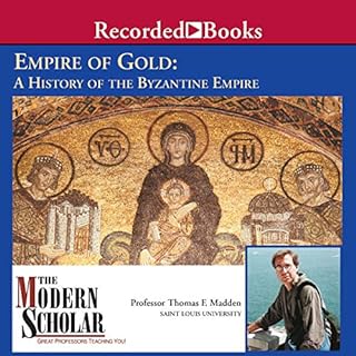 The Modern Scholar: Empire of Gold: A History of the Byzantine Empire Audiobook By Thomas F. Madden cover art