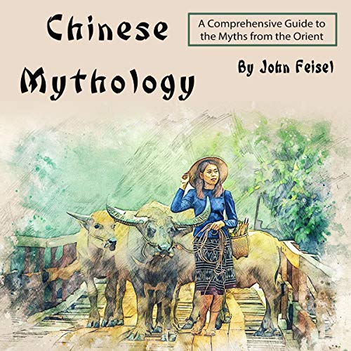 Chinese Mythology: A Comprehensive Guide to the Myths from the Orient Audiolibro Por John Feisel arte de portada