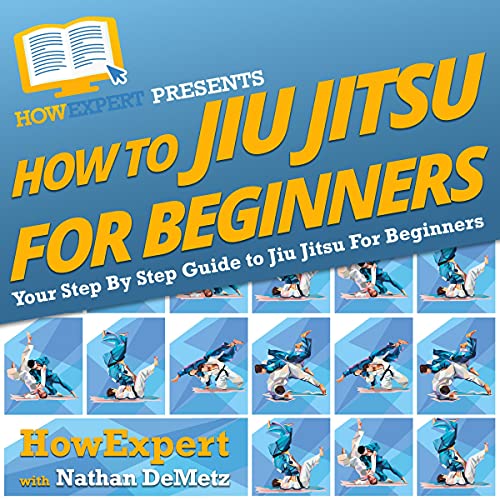 How to Jiu Jitsu for Beginners: Your Step-By-Step Guide to Jiu Jitsu for Beginners Audiobook By Nathan DeMetz, HowExpert Pres