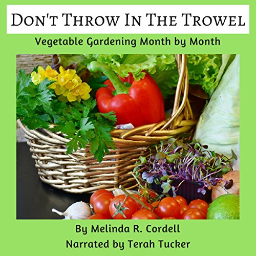 Don't Throw In the Trowel!: Vegetable Gardening Month by Month Audiolibro Por Melinda R. Cordell arte de portada