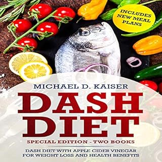 DASH Diet: Special Edition - Two Books - The Dash Diet for Weight Loss with Apple Cider Vinegar Health Benefits: Includes New