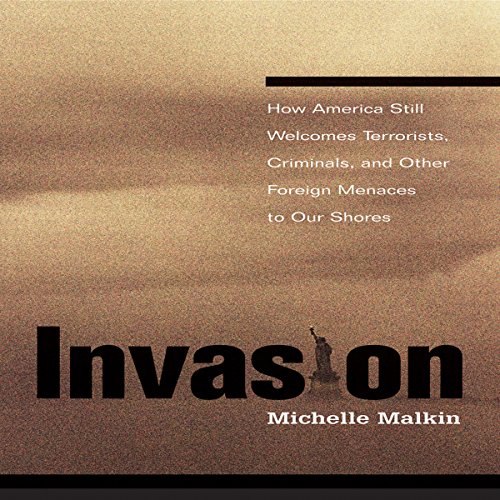 Invasion: How America Still Welcomes Terrorists, Criminals, and Other Foreign Menaces to Our Shores Audiobook By Michelle Mal