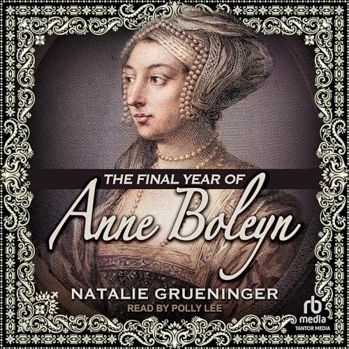 The Final Year of Anne Boleyn Audiolibro Por Natalie Grueninger arte de portada