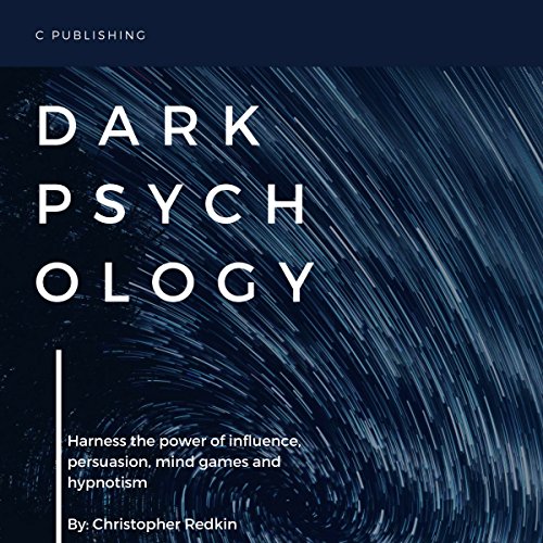 Dark Psychology: Harness the Power of Influence, Persuasion, Mind Games and Hypnotism cover art