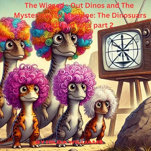 The Wigged-Out Dinos and the Mysterious TV Machine: The Dinosaurs with Bad Wigs - Part 2 cover art