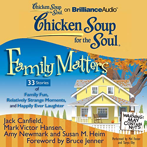 Chicken Soup for the Soul: Family Matters - 33 Stories of Family Fun, Relatively Strange Moments, and Happily Ever Laughter T