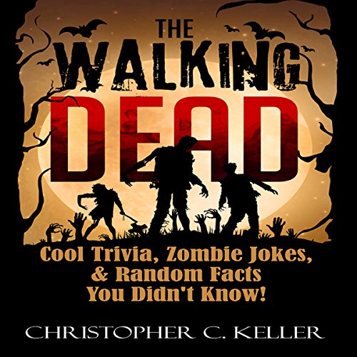 The Walking Dead: Cool Trivia, Zombie Jokes, Random Facts You Didn't Know! Audiobook By Christopher C Keller cover art