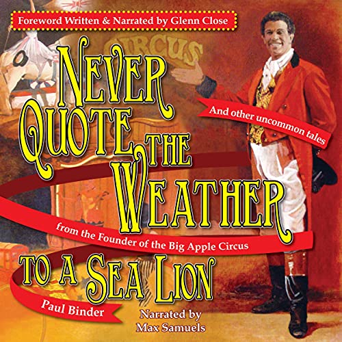 Never Quote the Weather to a Sea Lion: And Other Uncommon Tales from the Founder of the Big Apple Circus Audiobook By Paul Bi